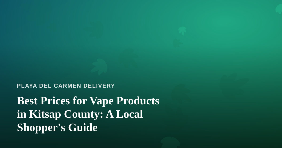Best Prices for Vape Products in Kitsap County: A Local Shopper’s Guide
