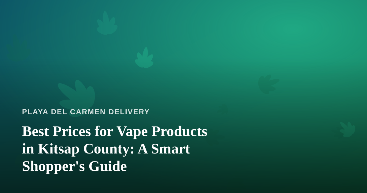 Best Prices for Vape Products in Kitsap County: A Smart Shopper’s Guide