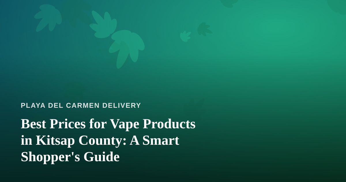 Best Prices for Vape Products in Kitsap County: A Smart Shopper’s Guide