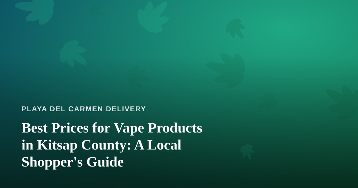 Best Prices for Vape Products in Kitsap County: A Local Shopper’s Guide