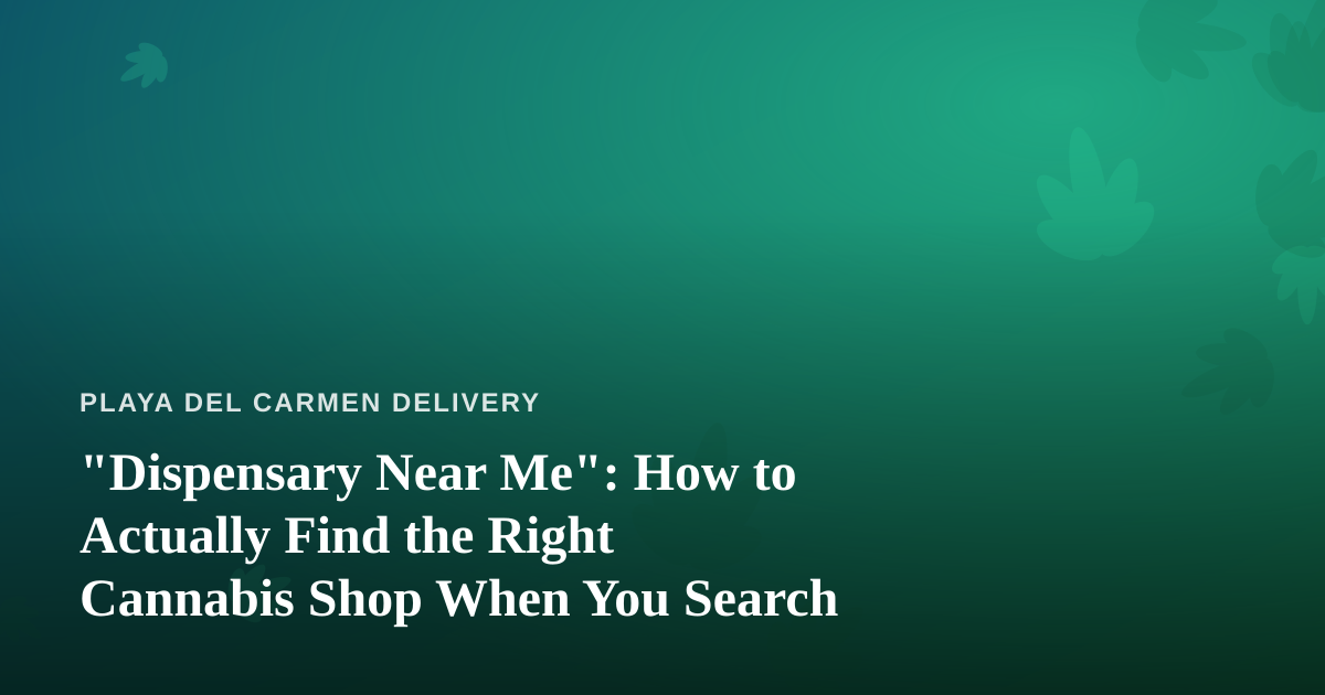 “Dispensary Near Me”: How to Actually Find the Right Cannabis Shop When You Search