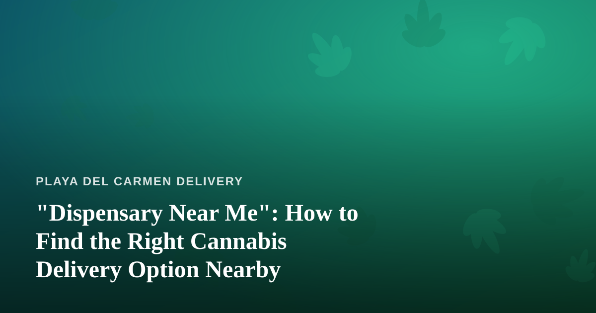 “Dispensary Near Me”: How to Find the Right Cannabis Delivery Option Nearby