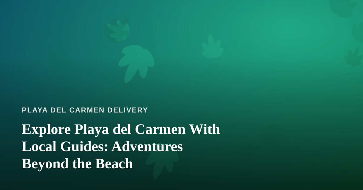 Explore Playa del Carmen With Local Guides: Adventures Beyond the Beach