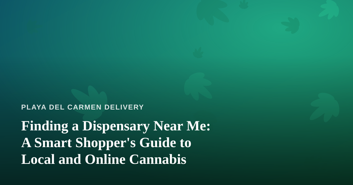 Finding a Dispensary Near Me: A Smart Shopper’s Guide to Local and Online Cannabis