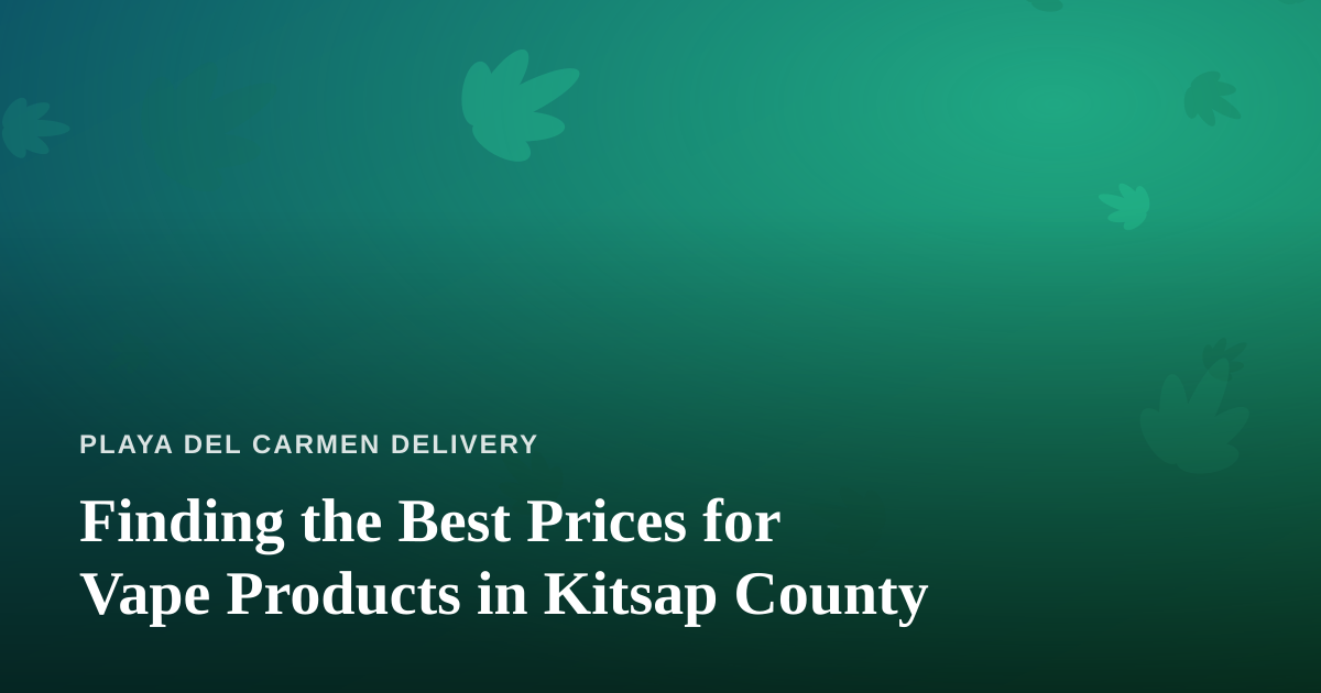 Finding the Best Prices for Vape Products in Kitsap County