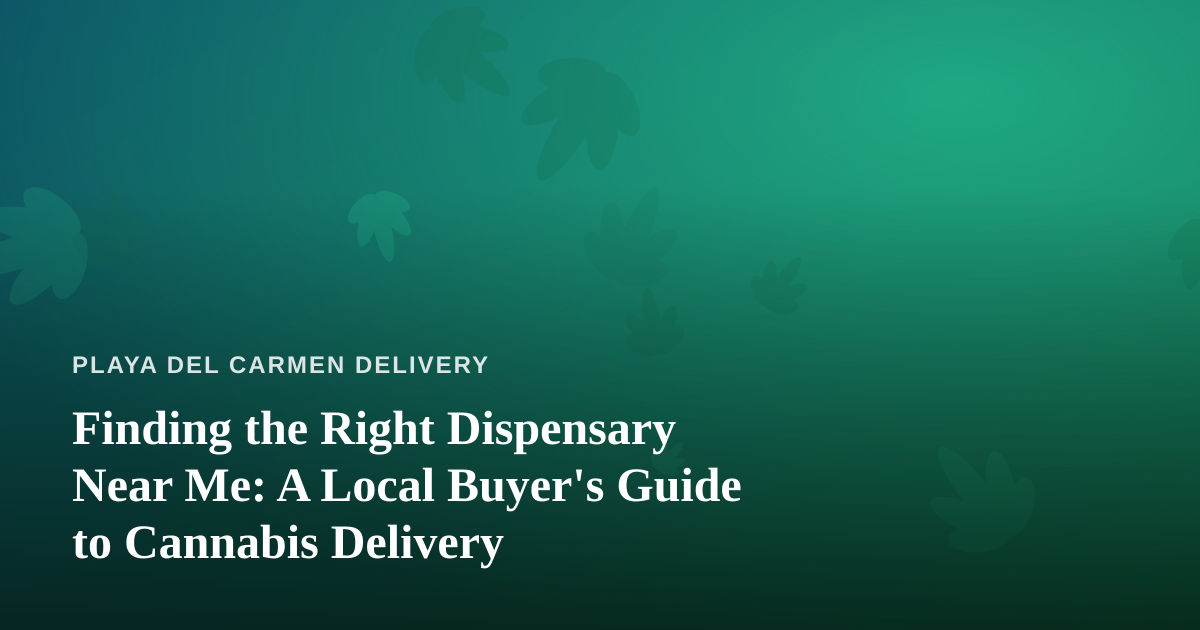 Finding the Right Dispensary Near Me: A Local Buyer’s Guide to Cannabis Delivery