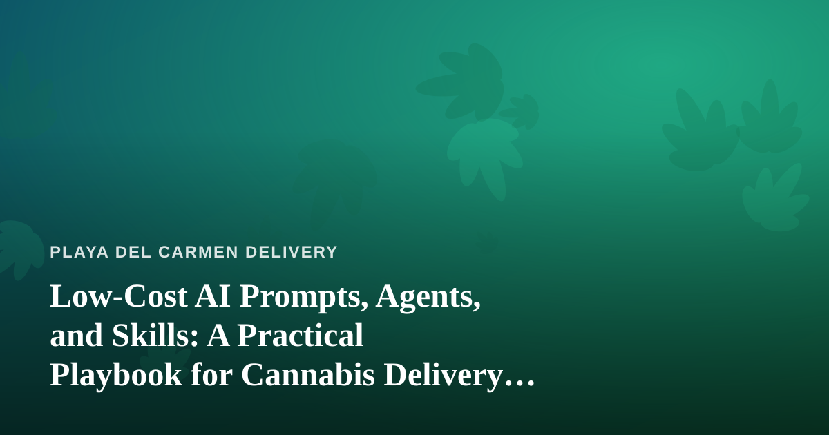 Low-Cost AI Prompts, Agents, and Skills: A Practical Playbook for Cannabis Delivery Operators