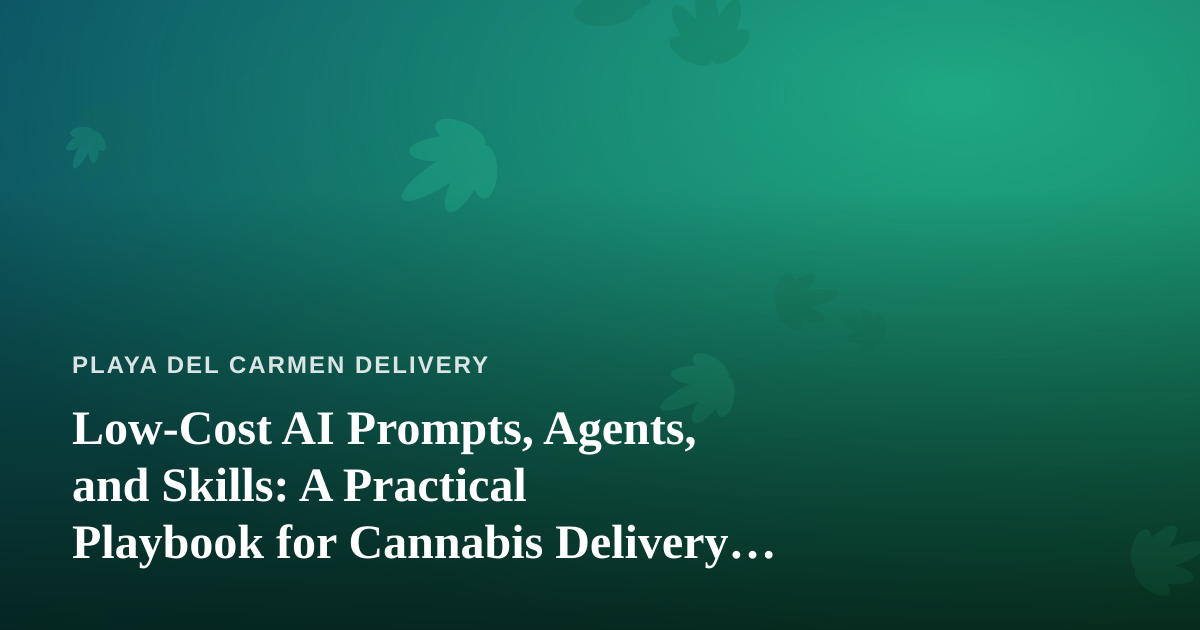 Low-Cost AI Prompts, Agents, and Skills: A Practical Playbook for Cannabis Delivery Operators