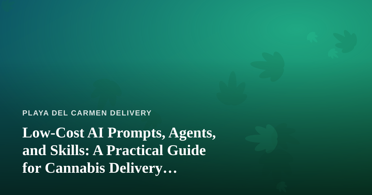 Low-Cost AI Prompts, Agents, and Skills: A Practical Guide for Cannabis Delivery Operators