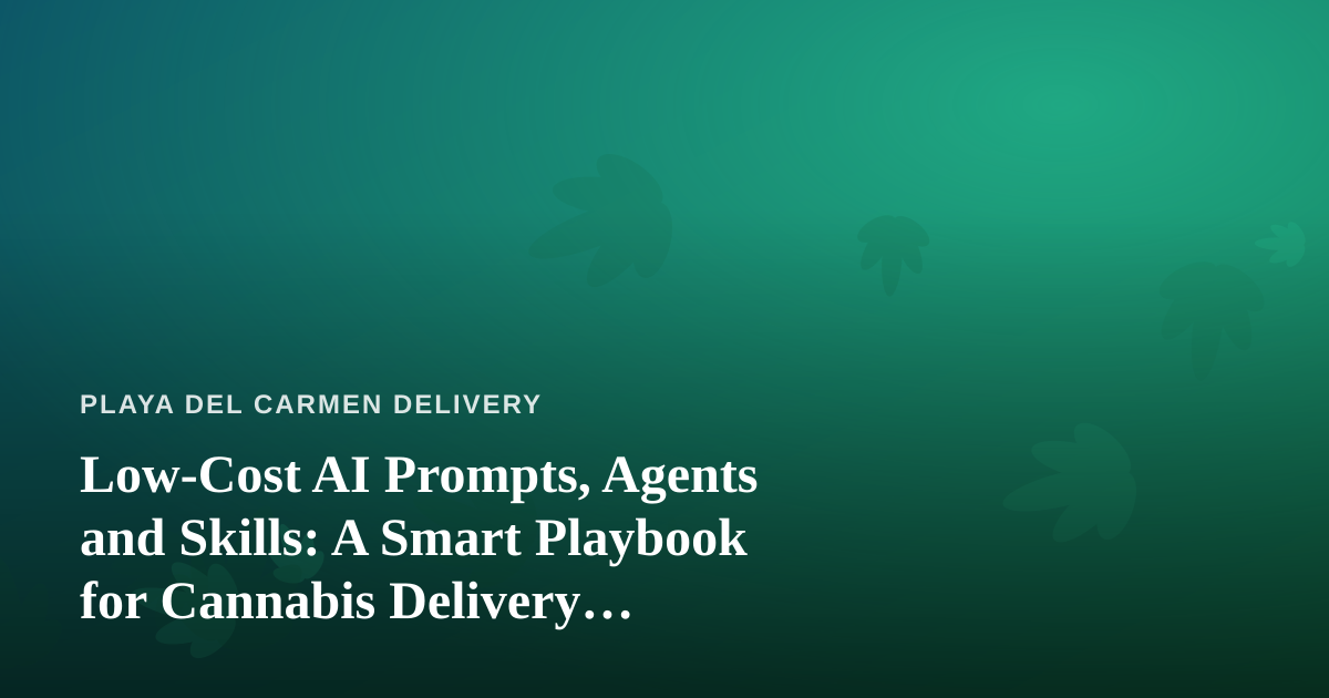 Low-Cost AI Prompts, Agents and Skills: A Smart Playbook for Cannabis Delivery Operators