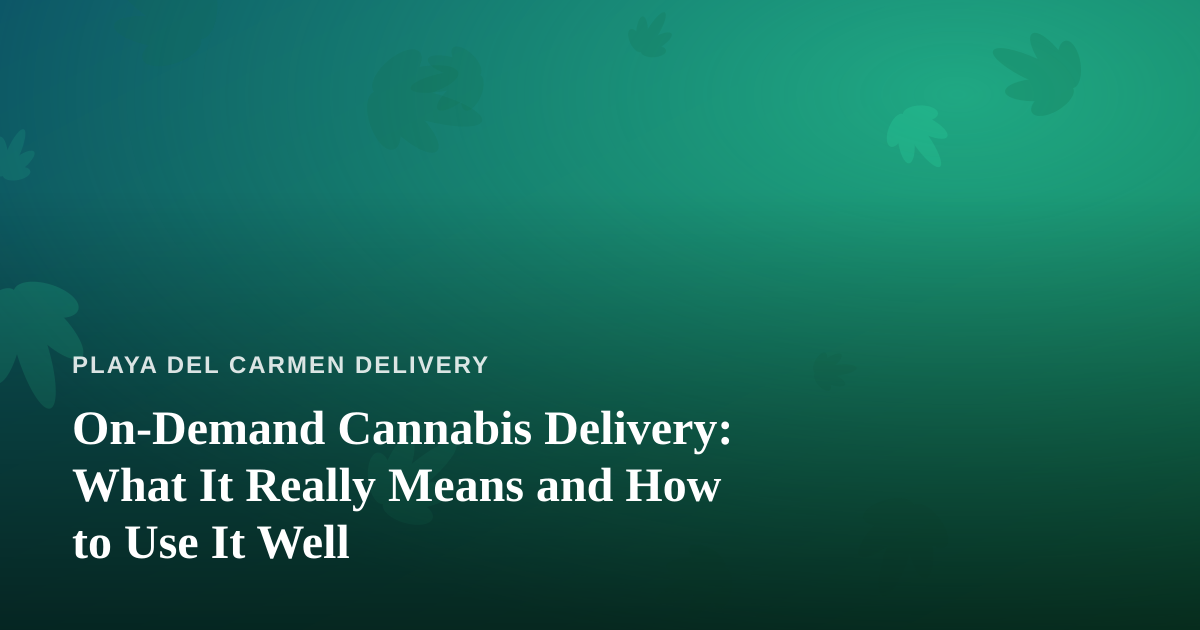On-Demand Cannabis Delivery: What It Really Means and How to Use It Well