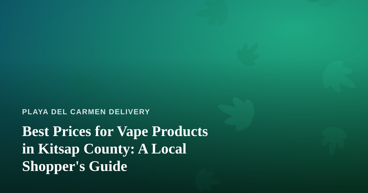 Best Prices for Vape Products in Kitsap County: A Local Shopper’s Guide