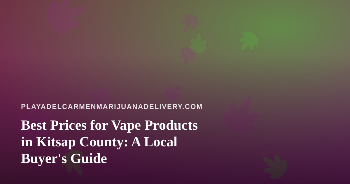 Best Prices for Vape Products in Kitsap County: A Local Buyer’s Guide