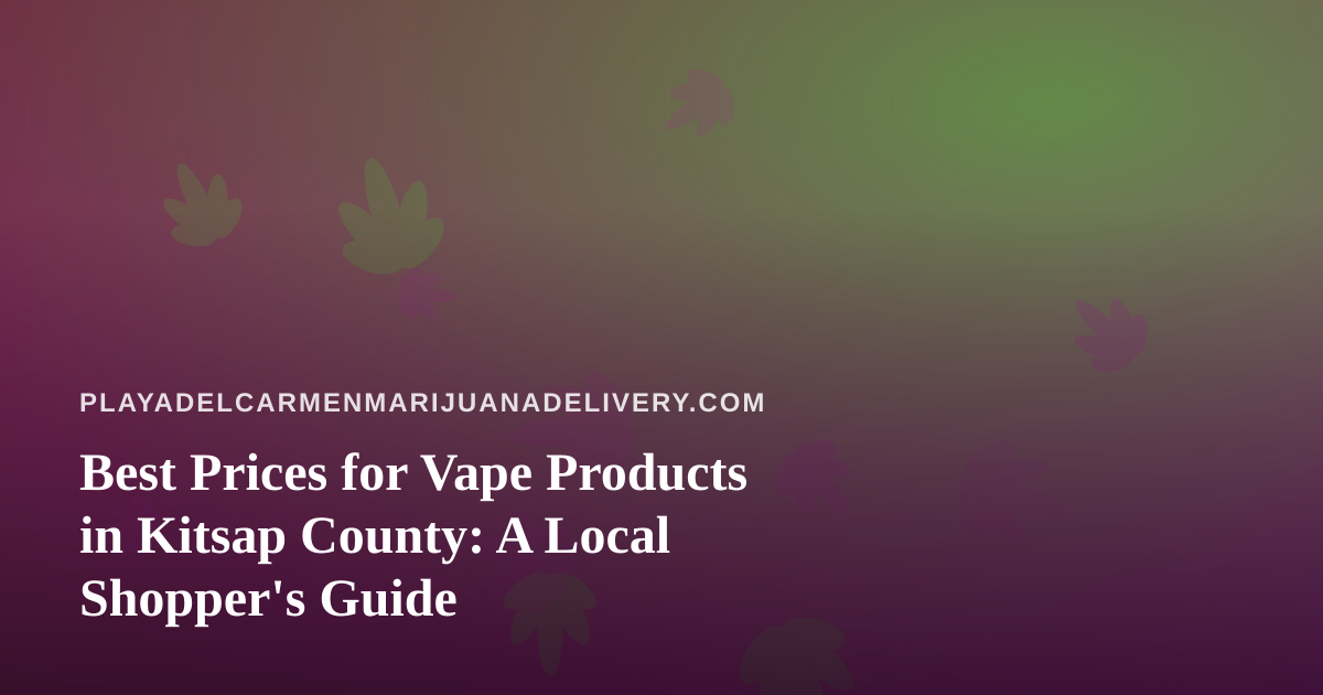 Best Prices for Vape Products in Kitsap County: A Local Shopper’s Guide