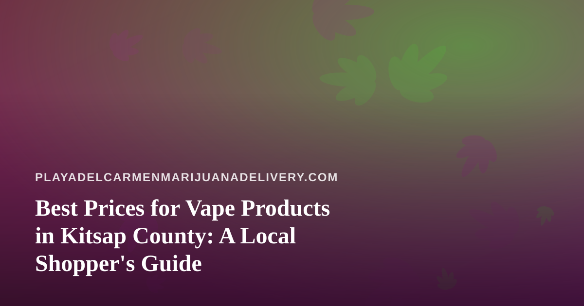 Best Prices for Vape Products in Kitsap County: A Local Shopper’s Guide