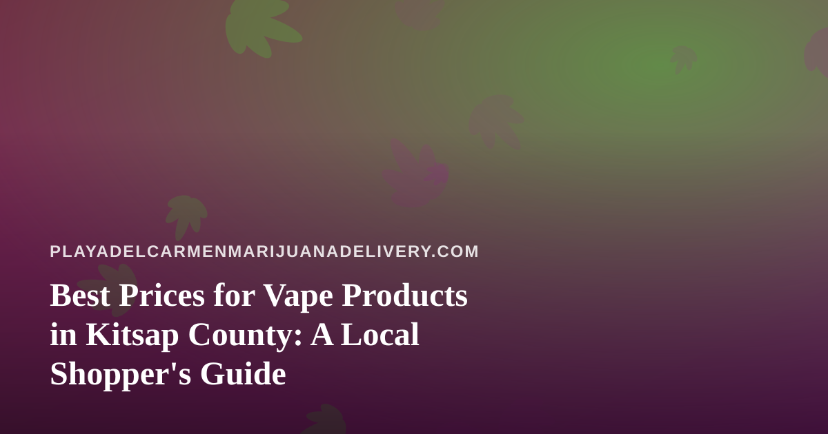 Best Prices for Vape Products in Kitsap County: A Local Shopper’s Guide