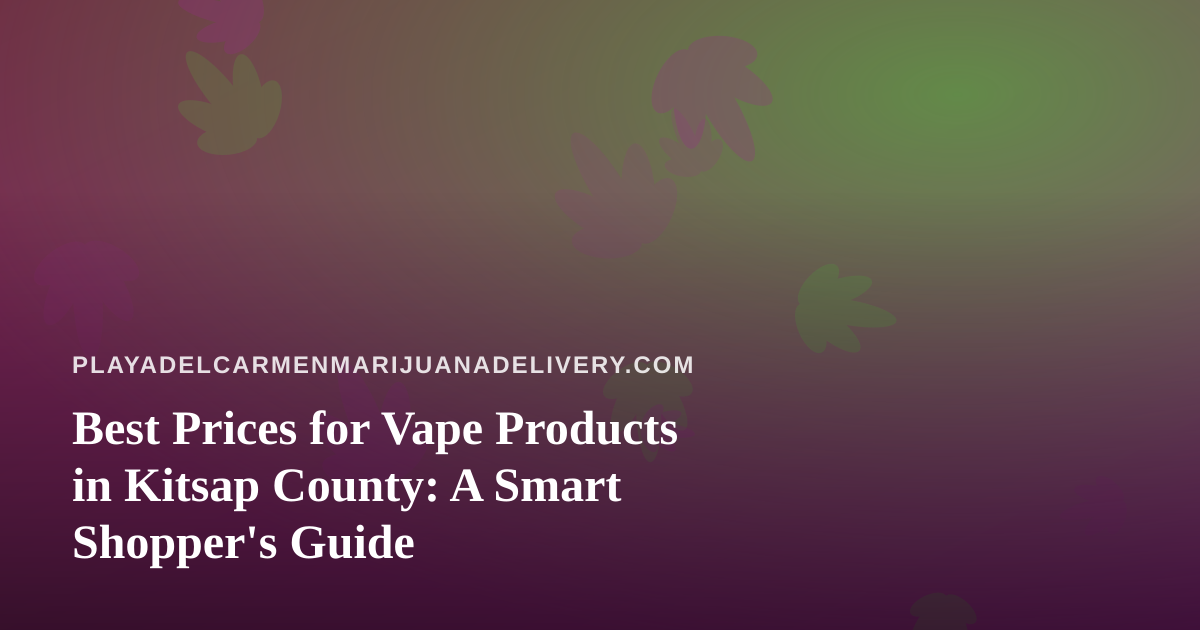 Best Prices for Vape Products in Kitsap County: A Smart Shopper’s Guide