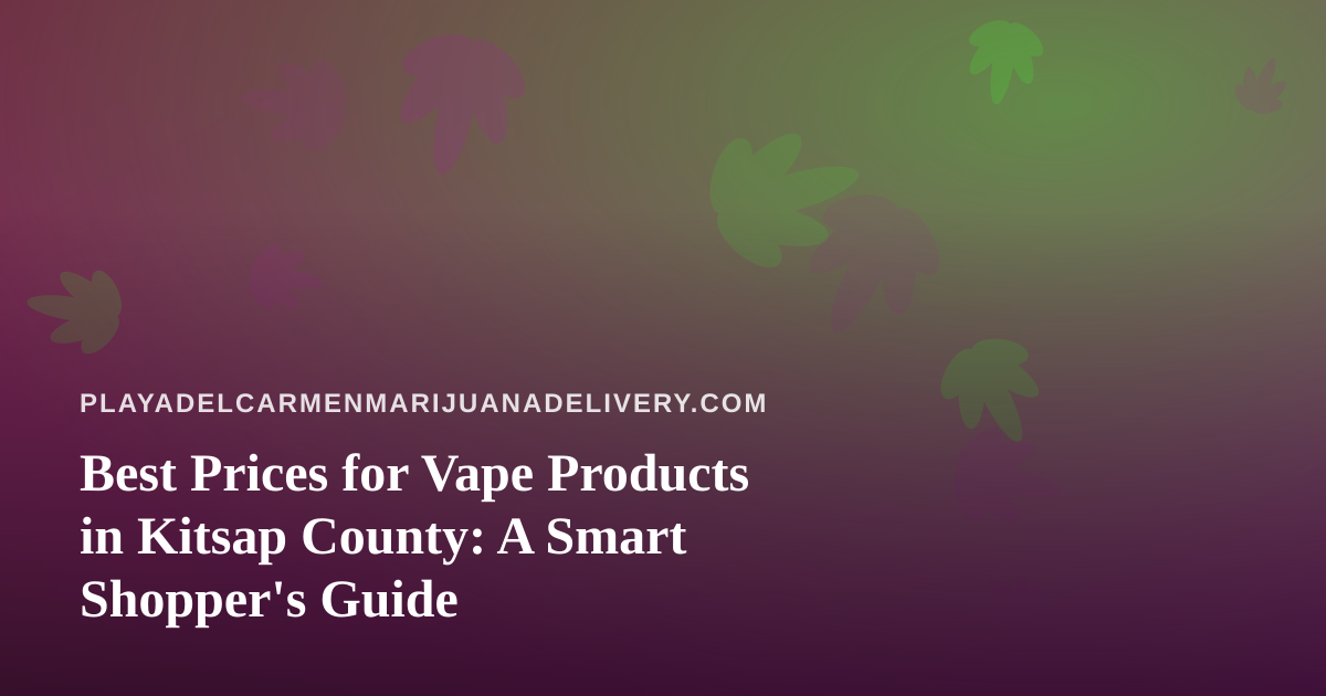 Best Prices for Vape Products in Kitsap County: A Smart Shopper’s Guide