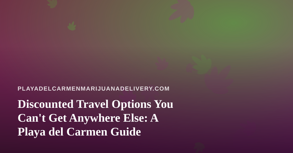 Discounted Travel Options You Can’t Get Anywhere Else: A Playa del Carmen Guide