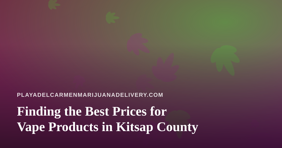 Finding the Best Prices for Vape Products in Kitsap County