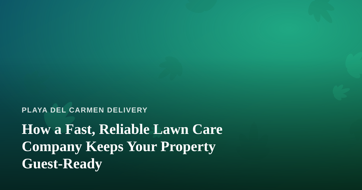 How a Fast, Reliable Lawn Care Company Keeps Your Property Guest-Ready