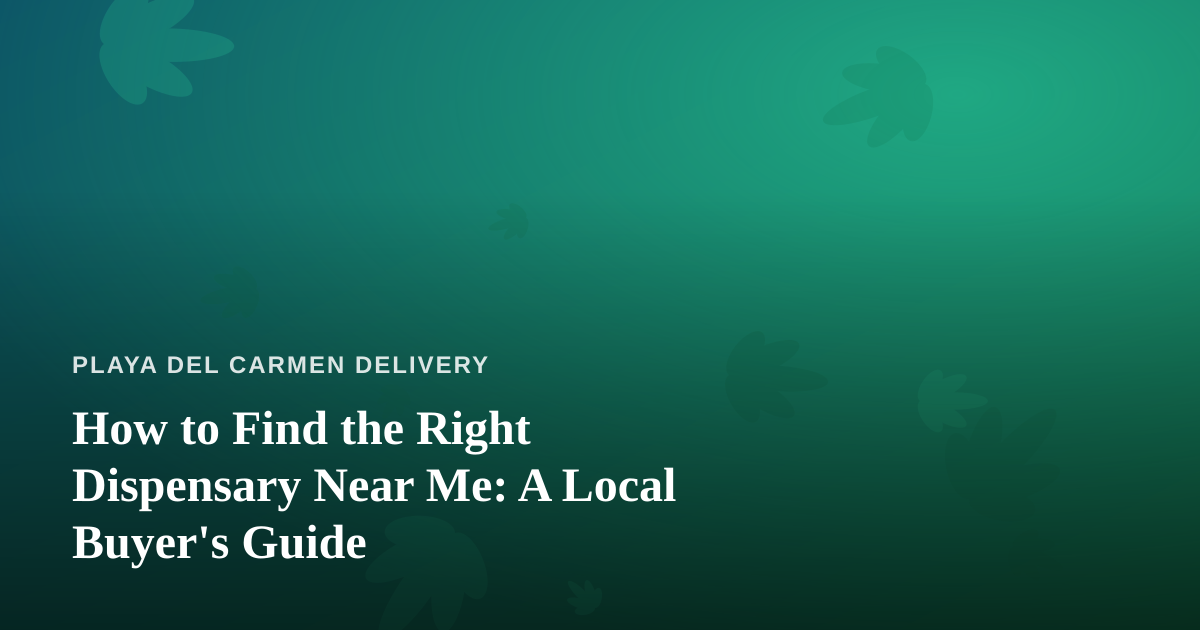 How to Find the Right Dispensary Near Me: A Local Buyer’s Guide