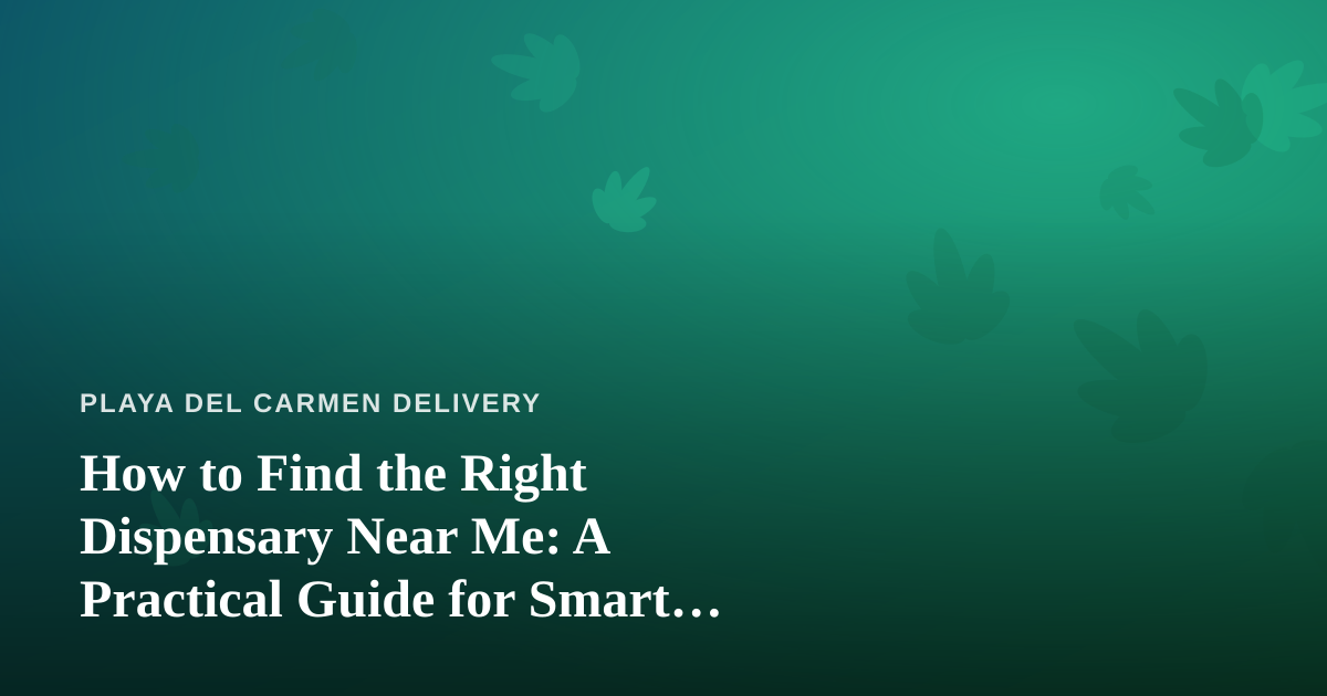 How to Find the Right Dispensary Near Me: A Practical Guide for Smart Shoppers