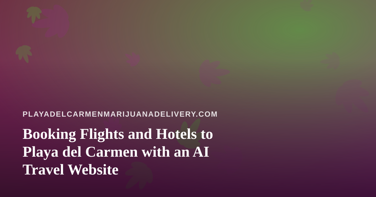 Booking Flights and Hotels to Playa del Carmen with an AI Travel Website
