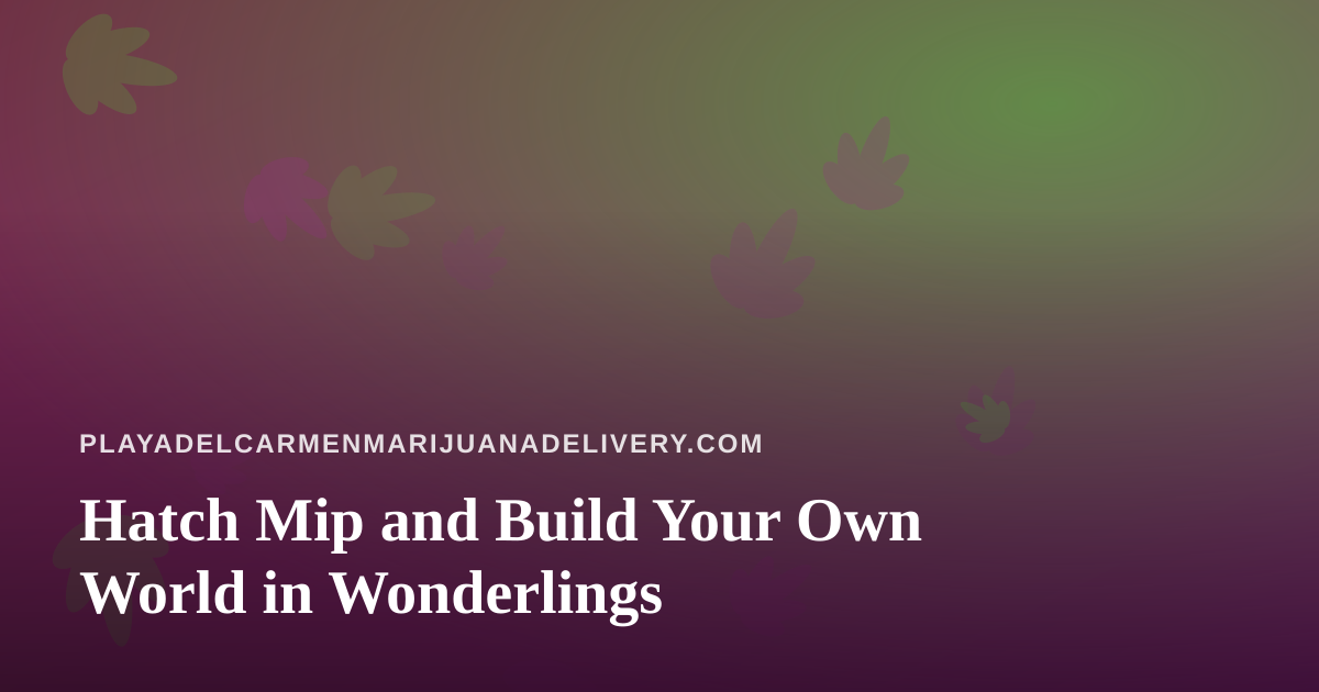 Hatch Mip and Build Your Own World in Wonderlings