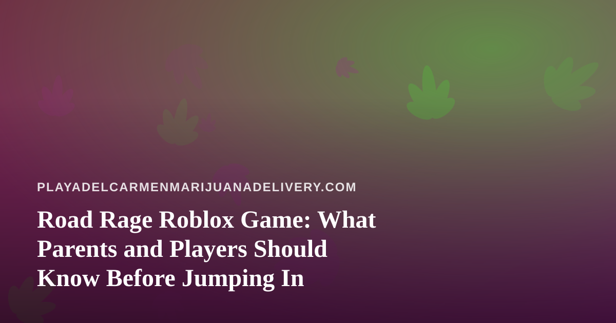 Road Rage Roblox Game: What Parents and Players Should Know Before Jumping In