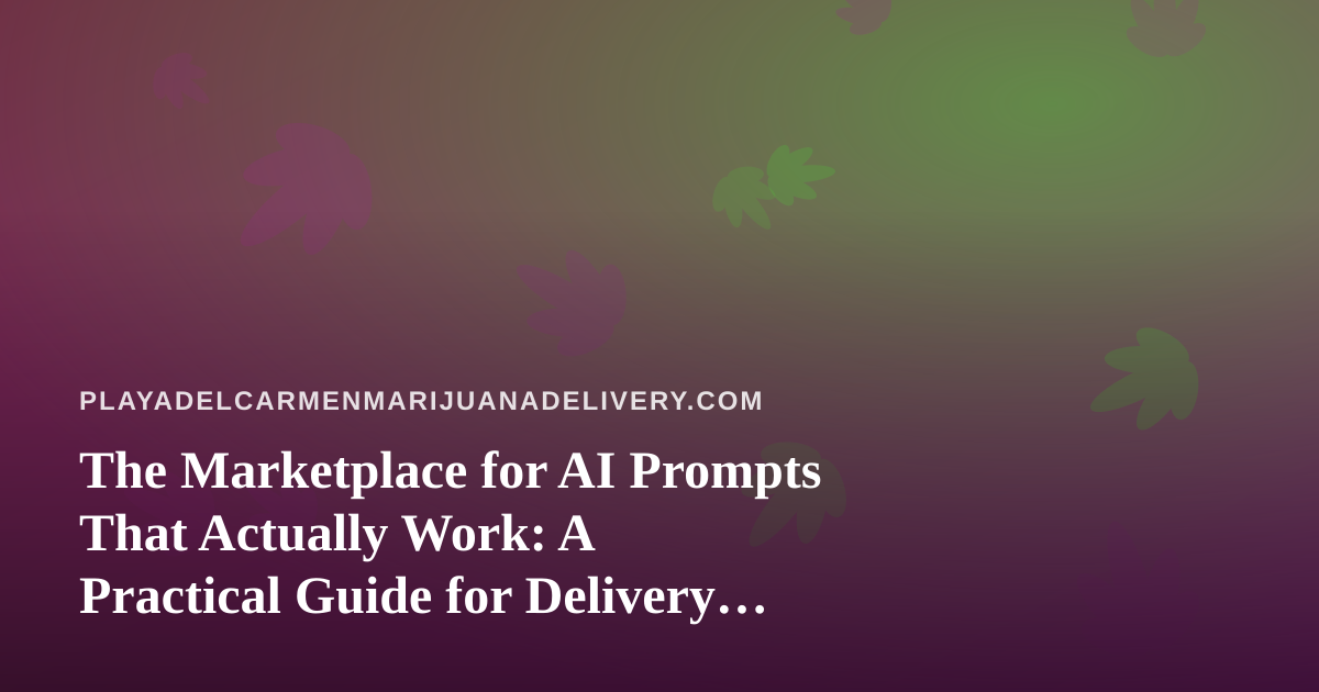 The Marketplace for AI Prompts That Actually Work: A Practical Guide for Delivery Teams in Playa del Carmen
