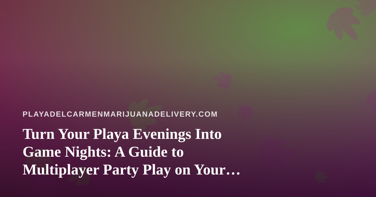 Turn Your Playa Evenings Into Game Nights: A Guide to Multiplayer Party Play on Your Phone