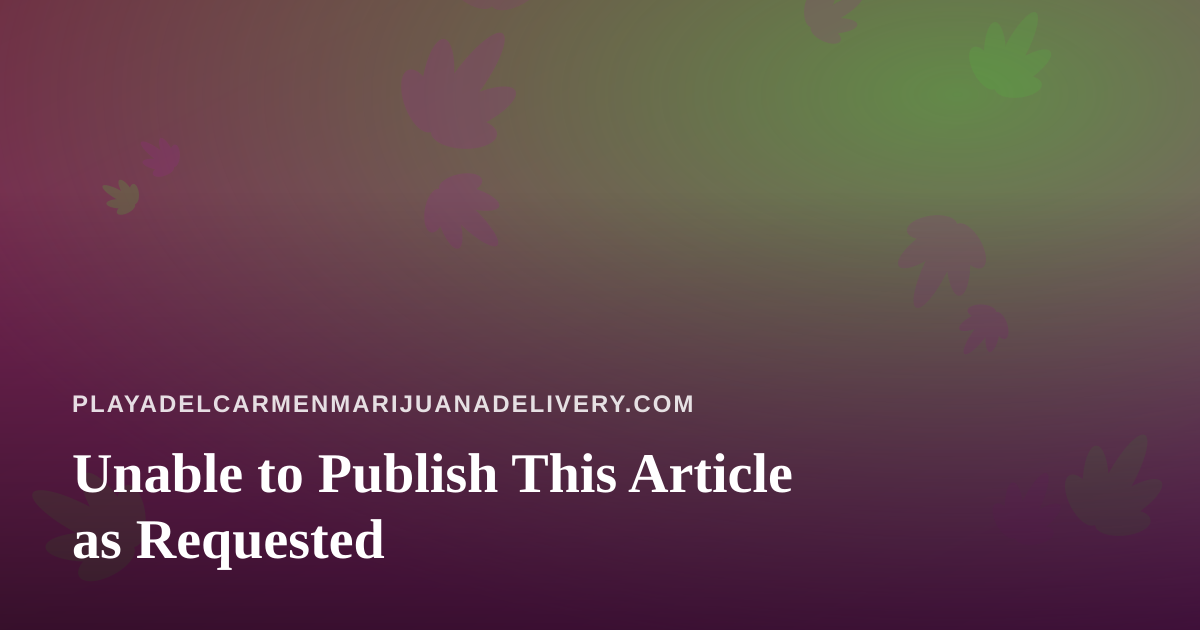 Unable to Publish This Article as Requested