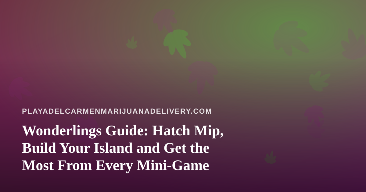 Wonderlings Guide: Hatch Mip, Build Your Island and Get the Most From Every Mini-Game